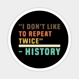 Funny history i don't like to repeat twice Magnet